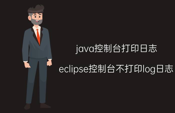 java控制台打印日志 eclipse控制台不打印log日志，该怎么解决？